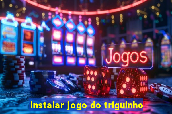 instalar jogo do triguinho